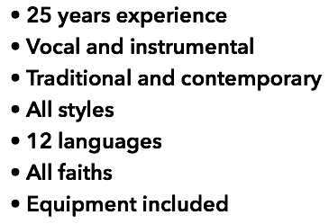 25 years experience - vocal and instrumental - traditional and contemporary - all styles - 12 languages - all faiths - epuipment included
